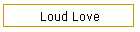 Loud Love